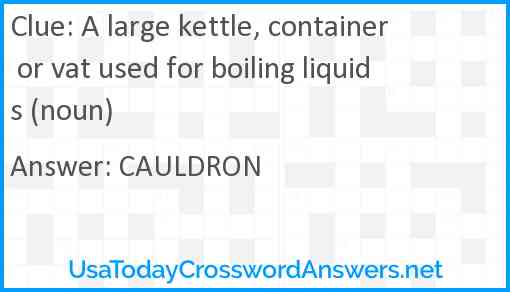 A large kettle, container or vat used for boiling liquids (noun) Answer