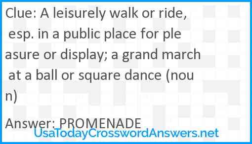 A leisurely walk or ride, esp. in a public place for pleasure or display; a grand march at a ball or square dance (noun) Answer