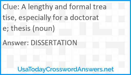 A lengthy and formal treatise, especially for a doctorate; thesis (noun) Answer