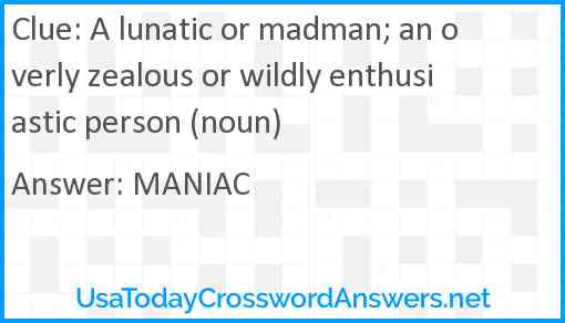 A lunatic or madman; an overly zealous or wildly enthusiastic person (noun) Answer