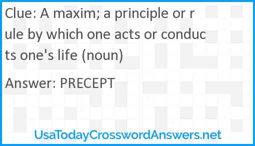 A maxim; a principle or rule by which one acts or conducts one's life (noun) Answer