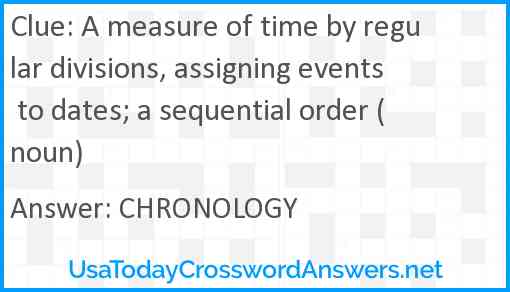 A measure of time by regular divisions, assigning events to dates; a sequential order (noun) Answer