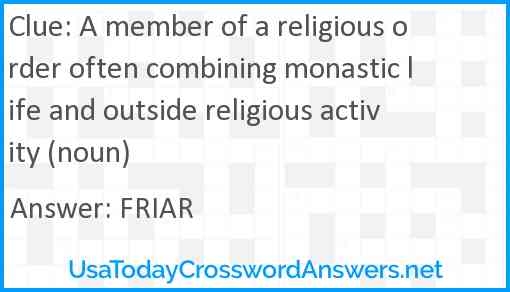 A member of a religious order often combining monastic life and outside religious activity (noun) Answer