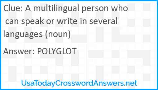 A multilingual person who can speak or write in several languages (noun) Answer