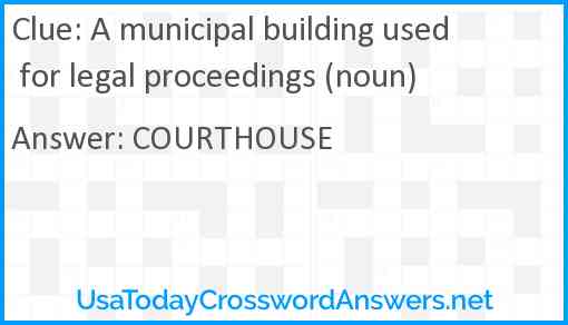 A municipal building used for legal proceedings (noun) Answer