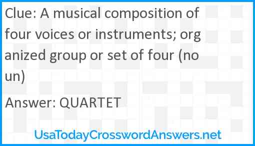 A musical composition of four voices or instruments; organized group or set of four (noun) Answer