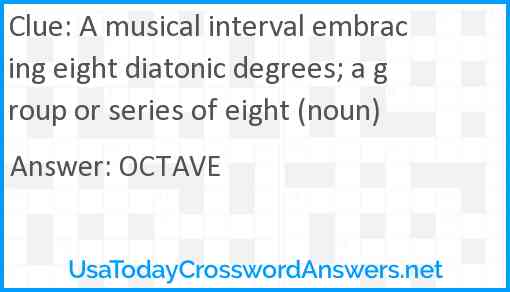 A musical interval embracing eight diatonic degrees; a group or series of eight (noun) Answer