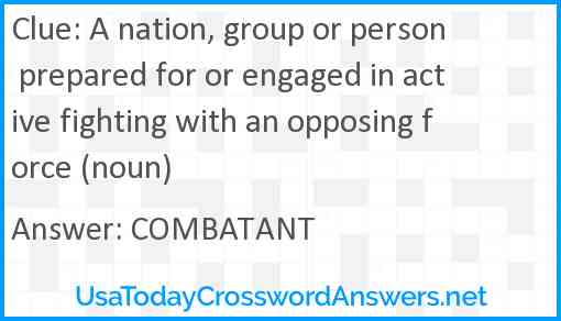 A nation, group or person prepared for or engaged in active fighting with an opposing force (noun) Answer