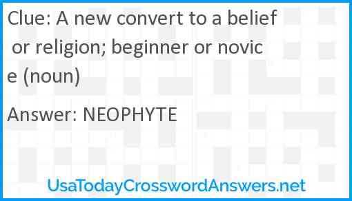 A new convert to a belief or religion; beginner or novice (noun) Answer