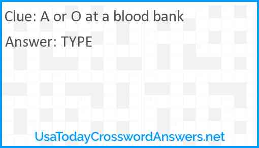 A or O at a blood bank Answer