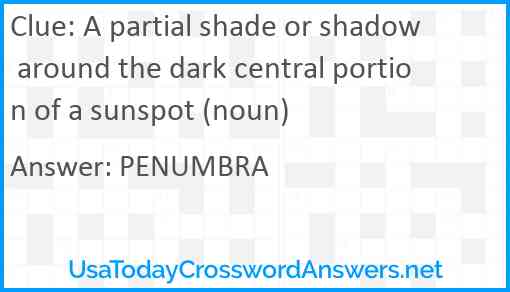 A partial shade or shadow around the dark central portion of a sunspot (noun) Answer