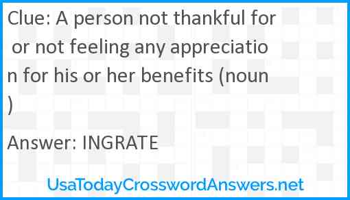 A person not thankful for or not feeling any appreciation for his or her benefits (noun) Answer