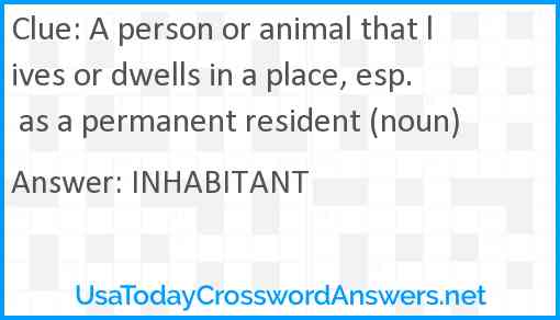 A person or animal that lives or dwells in a place, esp. as a permanent resident (noun) Answer