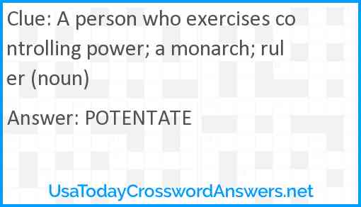 A person who exercises controlling power; a monarch; ruler (noun) Answer