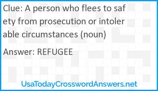 A person who flees to safety from prosecution or intolerable circumstances (noun) Answer