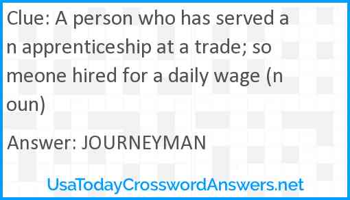 A person who has served an apprenticeship at a trade; someone hired for a daily wage (noun) Answer