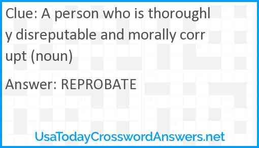 A person who is thoroughly disreputable and morally corrupt (noun) Answer