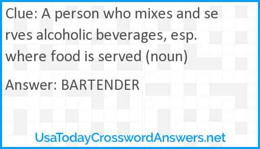 A person who mixes and serves alcoholic beverages, esp. where food is served (noun) Answer