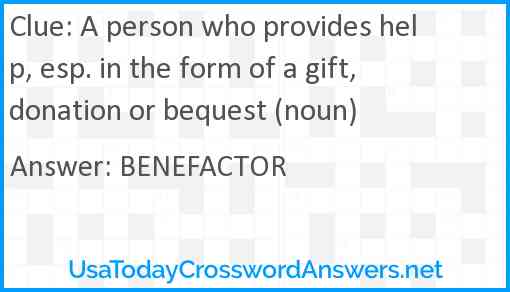 A person who provides help, esp. in the form of a gift, donation or bequest (noun) Answer