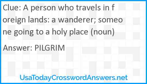 A person who travels in foreign lands: a wanderer; someone going to a holy place (noun) Answer