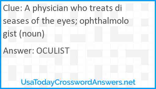 A physician who treats diseases of the eyes; ophthalmologist (noun) Answer