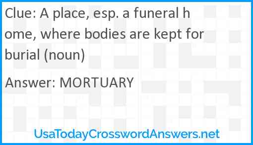 A place, esp. a funeral home, where bodies are kept for burial (noun) Answer