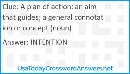 A plan of action; an aim that guides; a general connotation or concept (noun) Answer