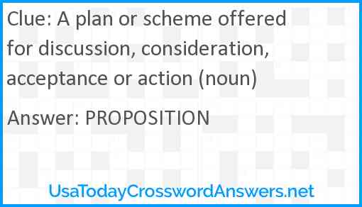A plan or scheme offered for discussion, consideration, acceptance or action (noun) Answer