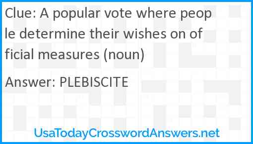 A popular vote where people determine their wishes on official measures (noun) Answer