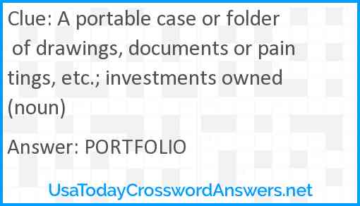 A portable case or folder of drawings, documents or paintings, etc.; investments owned (noun) Answer