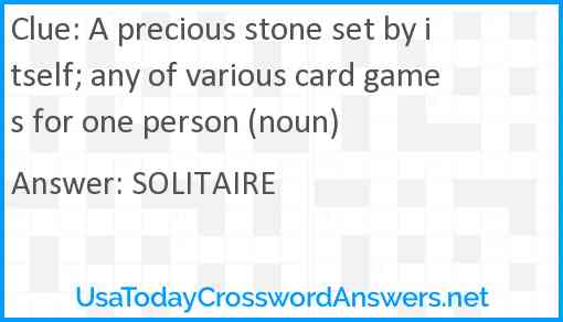 A precious stone set by itself; any of various card games for one person (noun) Answer