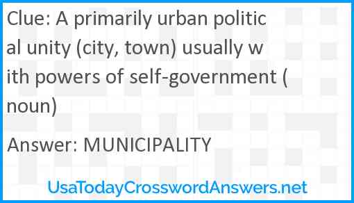 A primarily urban political unity (city, town) usually with powers of self-government (noun) Answer