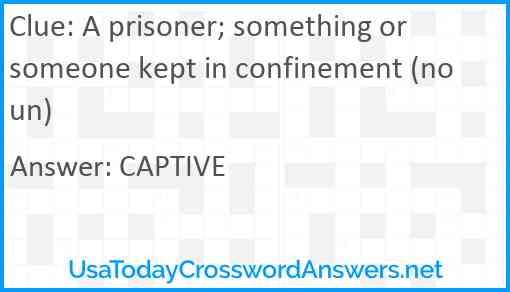 A prisoner; something or someone kept in confinement (noun) Answer