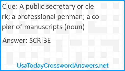 A public secretary or clerk; a professional penman; a copier of manuscripts (noun) Answer