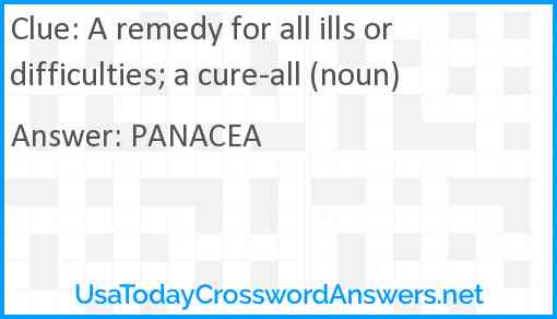 A remedy for all ills or difficulties; a cure-all (noun) Answer