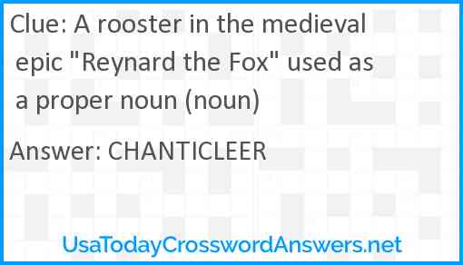 A rooster in the medieval epic "Reynard the Fox" used as a proper noun (noun) Answer
