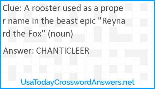 A rooster used as a proper name in the beast epic Reynard the Fox (noun) Answer