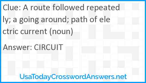 A route followed repeatedly; a going around; path of electric current (noun) Answer