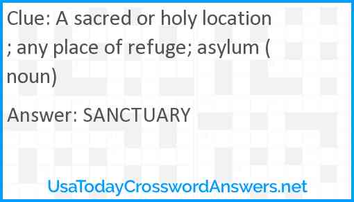 A sacred or holy location; any place of refuge; asylum (noun) Answer