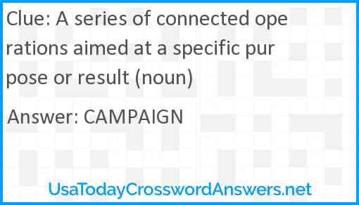 A series of connected operations aimed at a specific purpose or result (noun) Answer
