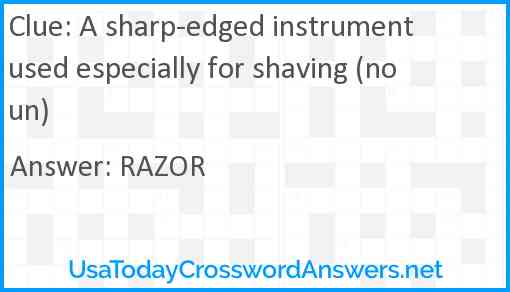 A sharp-edged instrument used especially for shaving (noun) Answer