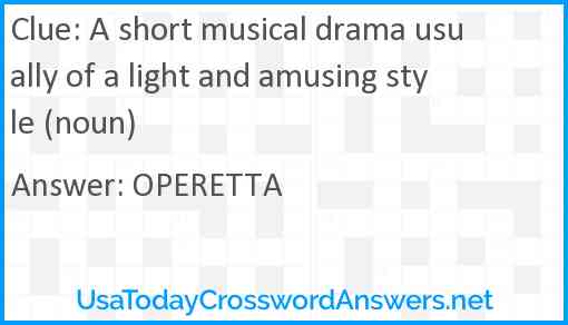 A short musical drama usually of a light and amusing style (noun) Answer