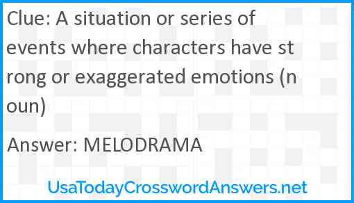 A situation or series of events where characters have strong or exaggerated emotions (noun) Answer