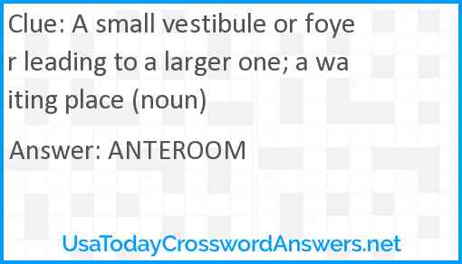 A small vestibule or foyer leading to a larger one; a waiting place (noun) Answer