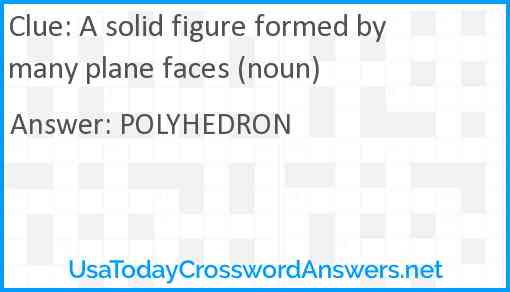 A solid figure formed by many plane faces (noun) Answer
