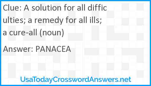 A solution for all difficulties; a remedy for all ills; a cure-all (noun) Answer