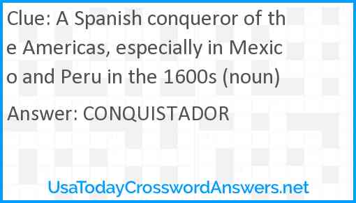 A Spanish conqueror of the Americas, especially in Mexico and Peru in the 1600s (noun) Answer