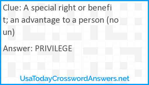 A special right or benefit; an advantage to a person (noun) Answer