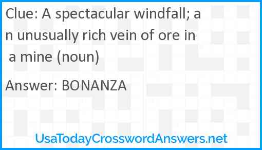 A spectacular windfall; an unusually rich vein of ore in a mine (noun) Answer