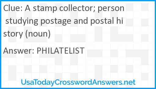 A stamp collector; person studying postage and postal history (noun) Answer